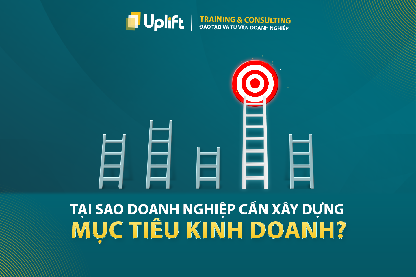 TẠI SAO DOANH NGHIỆP CẦN XÂY DỰNG MỤC TIÊU KINH DOANH (BUSINESS GOAL)?