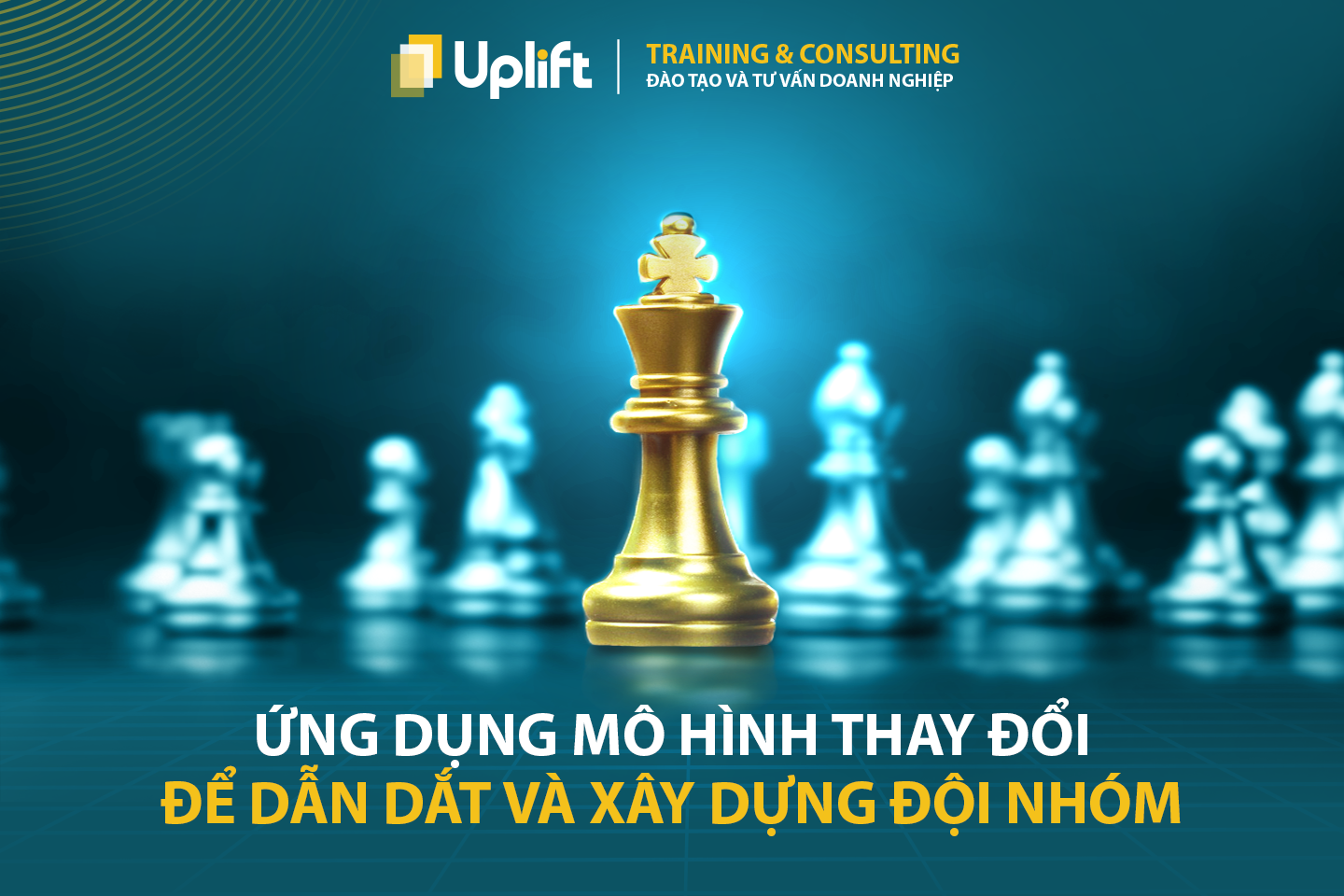 ỨNG DỤNG MÔ HÌNH THAY ĐỔI ĐỂ DẪN DẮT VÀ XÂY DỰNG ĐỘI NHÓM